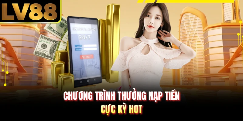Chương trình thưởng nạp tiền cực kỳ hot