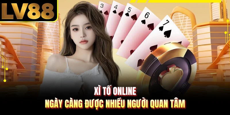 Xì tố online ngày càng được nhiều người quan tâm
